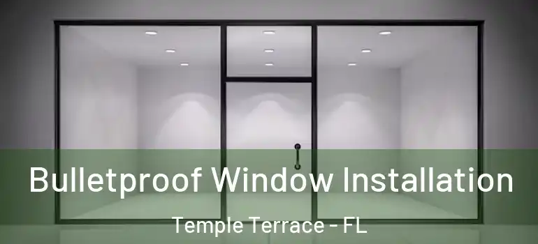  Bulletproof Window Installation Temple Terrace - FL