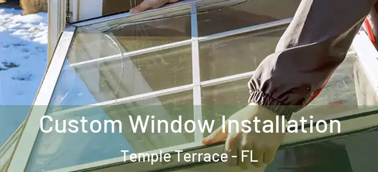  Custom Window Installation Temple Terrace - FL