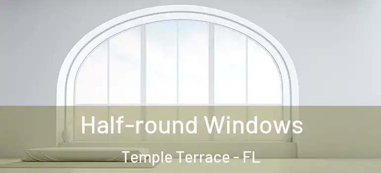  Half-round Windows Temple Terrace - FL