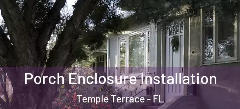  Porch Enclosure Installation Temple Terrace - FL