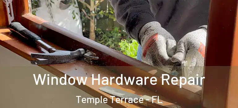  Window Hardware Repair Temple Terrace - FL
