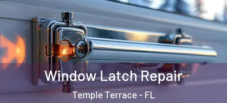  Window Latch Repair Temple Terrace - FL